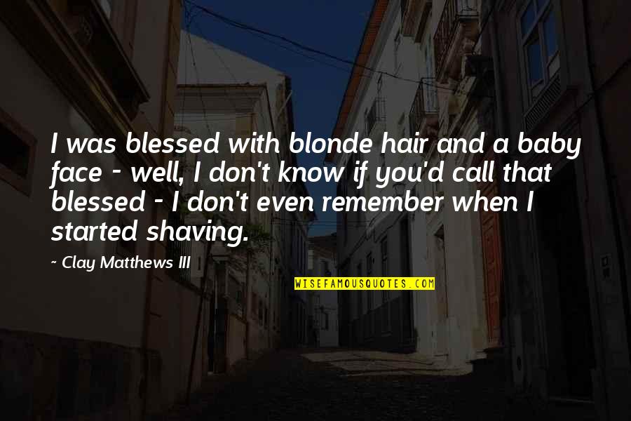 Blessed To Know You Quotes By Clay Matthews III: I was blessed with blonde hair and a Blessed To Know You Quotes By Clay Matthews III: I was blessed with blonde hair and a
