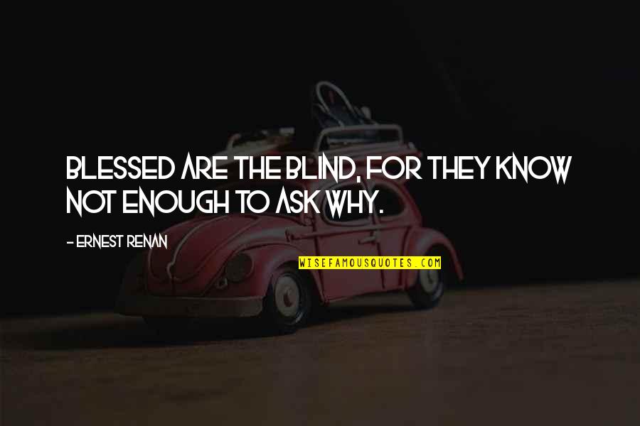 Blessed To Know You Quotes By Ernest Renan: Blessed are the blind, for they know not Blessed To Know You Quotes By Ernest Renan: Blessed are the blind, for they know not