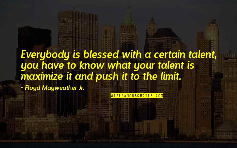 Blessed To Know You Quotes By Floyd Mayweather Jr.: Everybody is blessed with a certain talent, you Blessed To Know You Quotes By Floyd Mayweather Jr.: Everybody is blessed with a certain talent, you
