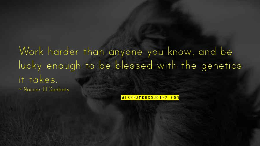 Blessed To Know You Quotes By Nasser El Sonbaty: Work harder than anyone you know, and be Blessed To Know You Quotes By Nasser El Sonbaty: Work harder than anyone you know, and be