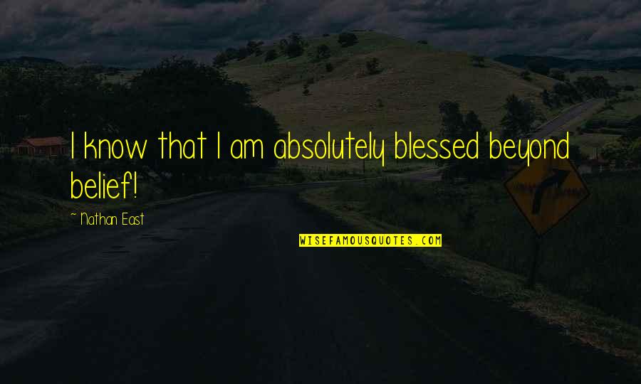 Blessed To Know You Quotes By Nathan East: I know that I am absolutely blessed beyond Blessed To Know You Quotes By Nathan East: I know that I am absolutely blessed beyond
