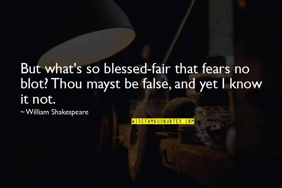Blessed To Know You Quotes By William Shakespeare: But what's so blessed-fair that fears no blot? Blessed To Know You Quotes By William Shakespeare: But what's so blessed-fair that fears no blot?