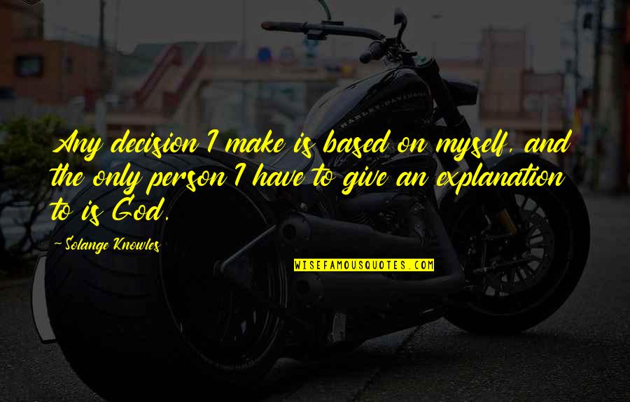 Blessed To See Another Year Quotes By Solange Knowles: Any decision I make is based on myself, Blessed To See Another Year Quotes By Solange Knowles: Any decision I make is based on myself,