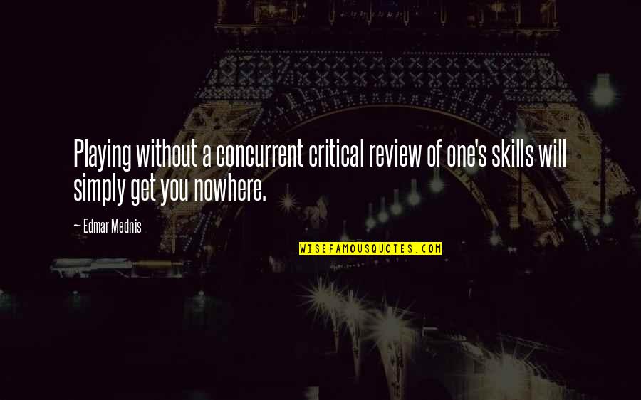 Blessed Uprising Quotes By Edmar Mednis: Playing without a concurrent critical review of one's Blessed Uprising Quotes By Edmar Mednis: Playing without a concurrent critical review of one's