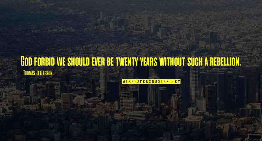 Blessed Uprising Quotes By Thomas Jefferson: God forbid we should ever be twenty years Blessed Uprising Quotes By Thomas Jefferson: God forbid we should ever be twenty years