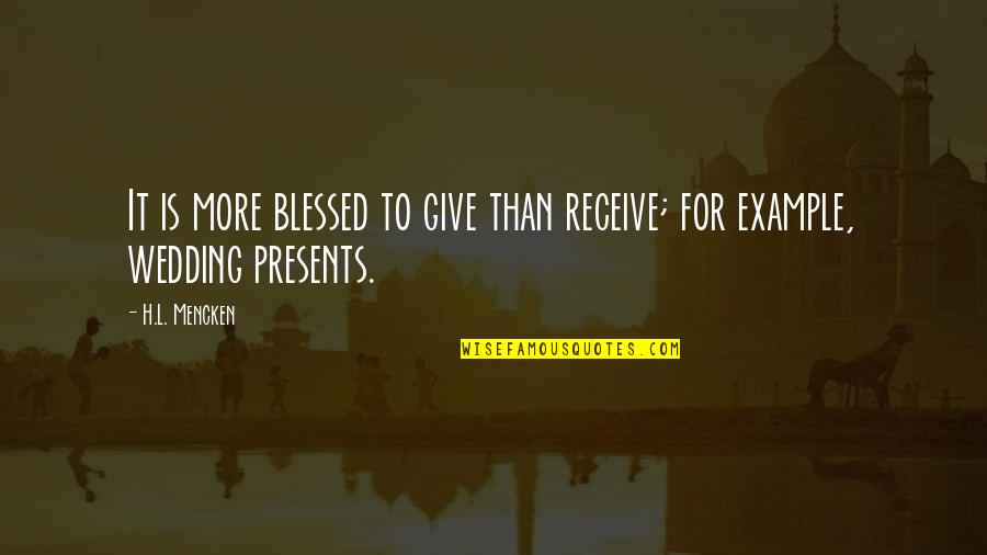 Blessed Wedding Quotes By H.L. Mencken: It is more blessed to give than receive;