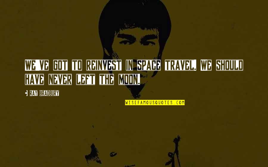 Blessed With A Great Boyfriend Quotes By Ray Bradbury: We've got to reinvest in space travel. We