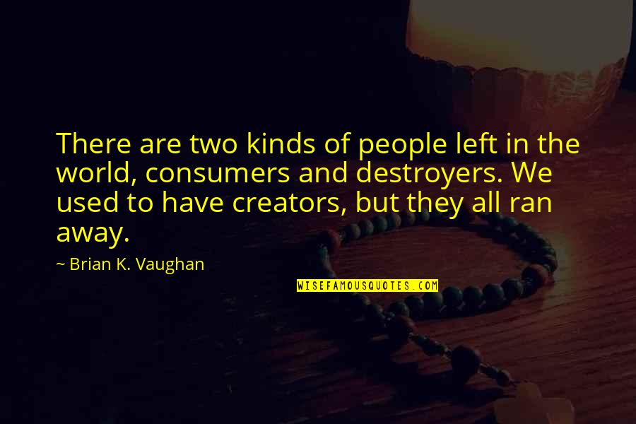 Blessed With Awesome Friends Quotes By Brian K. Vaughan: There are two kinds of people left in Blessed With Awesome Friends Quotes By Brian K. Vaughan: There are two kinds of people left in