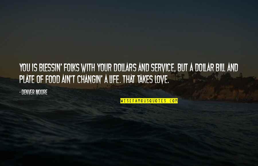 Blessed With Food Quotes By Denver Moore: You is blessin' folks with your dollars and Blessed With Food Quotes By Denver Moore: You is blessin' folks with your dollars and