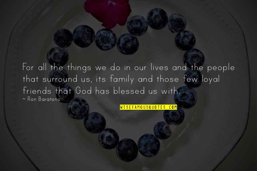Blessed With Friends And Family Quotes By Ron Baratono: For all the things we do in our