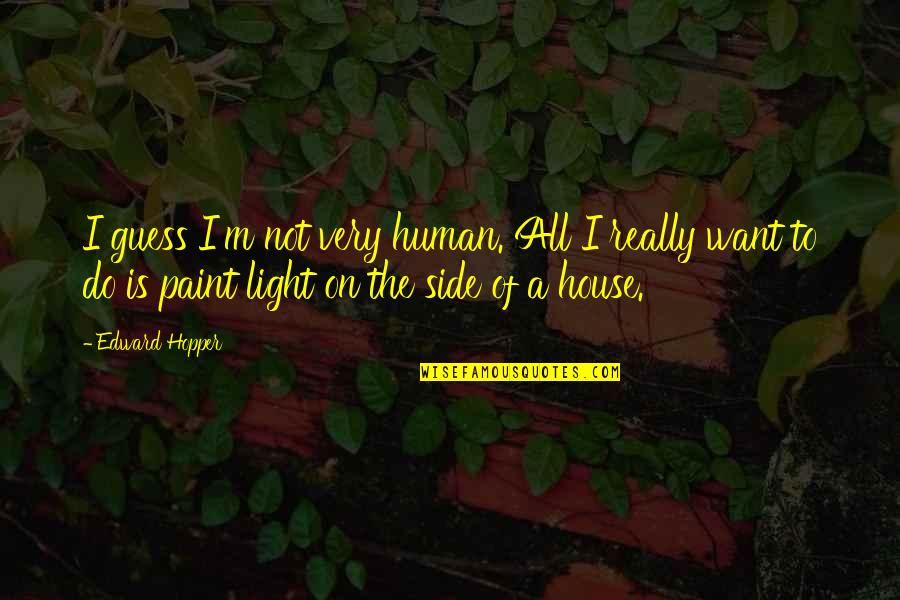 Blessed With Friends Quotes By Edward Hopper: I guess I'm not very human. All I