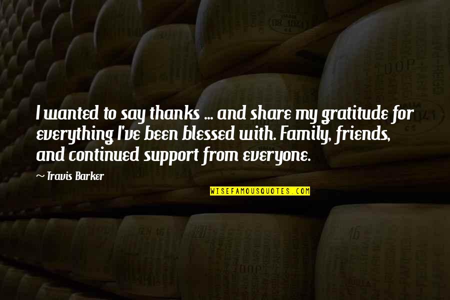 Blessed With Friends Quotes By Travis Barker: I wanted to say thanks ... and share