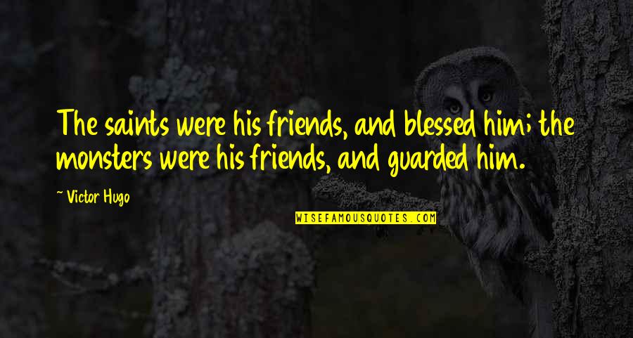 Blessed With Friends Quotes By Victor Hugo: The saints were his friends, and blessed him;