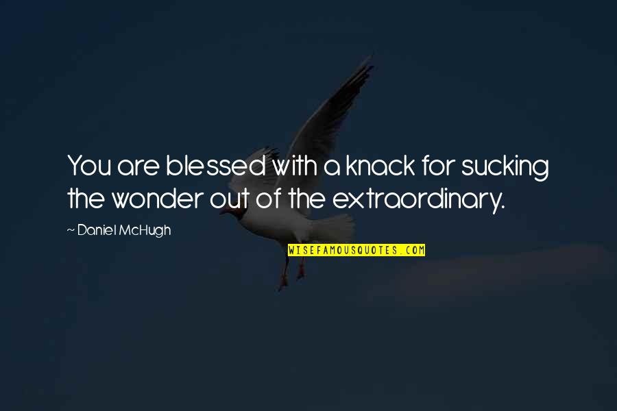 Blessed With Quotes By Daniel McHugh: You are blessed with a knack for sucking