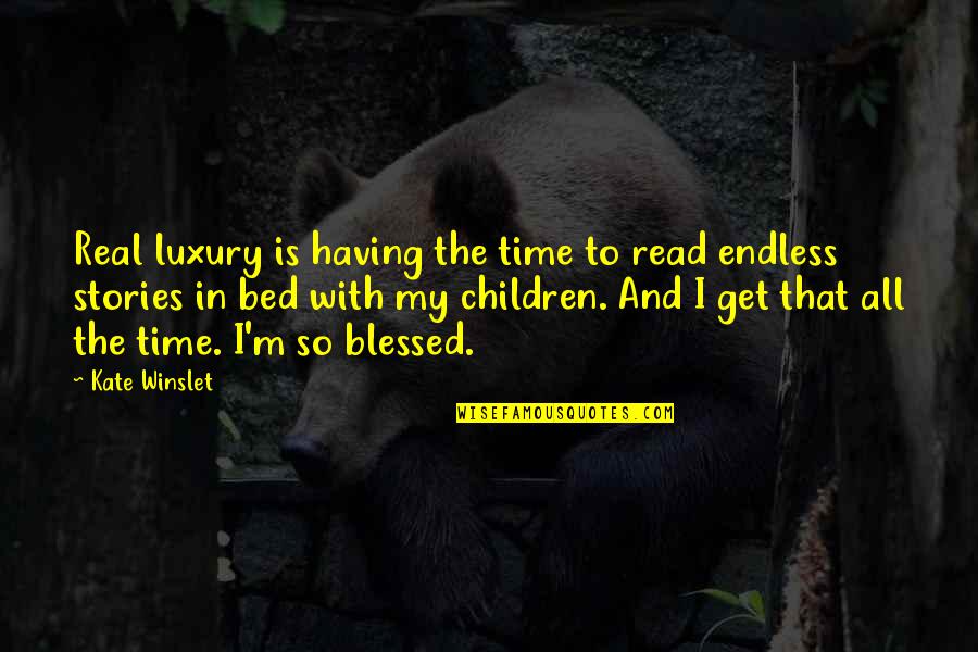 Blessed With Quotes By Kate Winslet: Real luxury is having the time to read