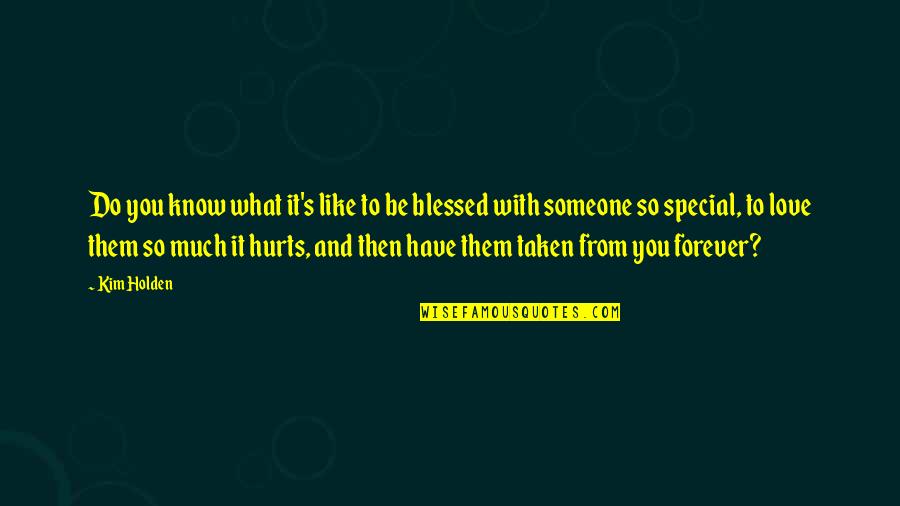 Blessed With Someone Special Quotes By Kim Holden: Do you know what it's like to be