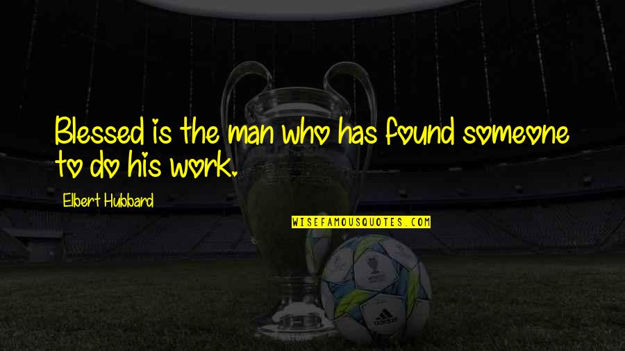 Blessed With The Best Man Quotes By Elbert Hubbard: Blessed is the man who has found someone Blessed With The Best Man Quotes By Elbert Hubbard: Blessed is the man who has found someone
