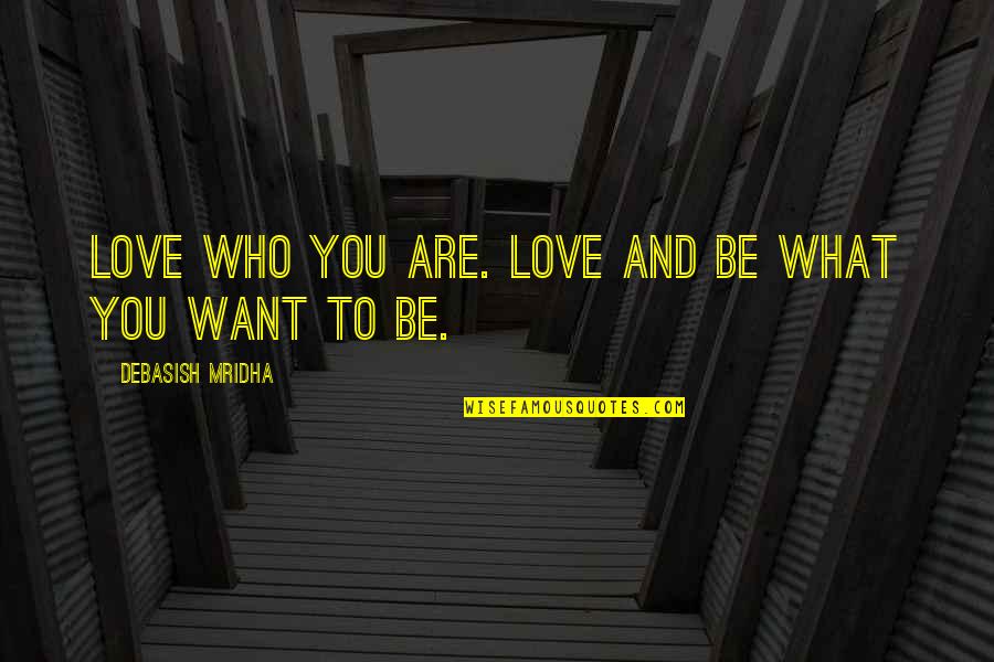 Blessedly Quotes By Debasish Mridha: Love who you are. Love and be what