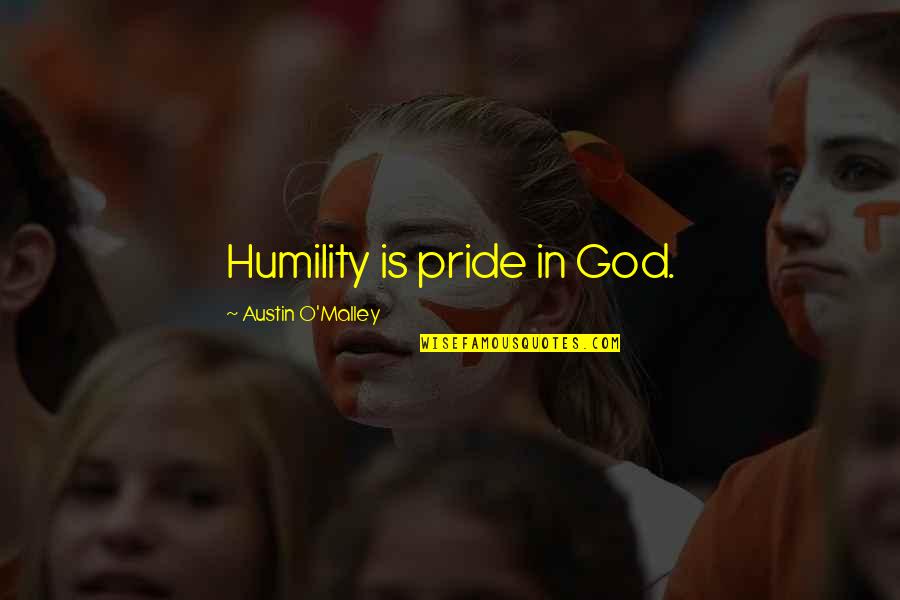 Blessedness Of Possessing Quotes By Austin O'Malley: Humility is pride in God.