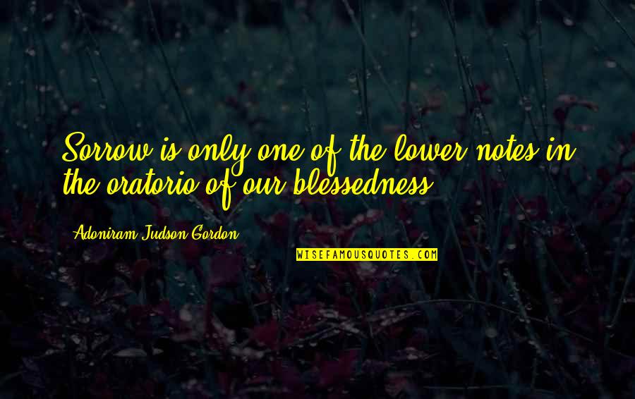 Blessedness Quotes By Adoniram Judson Gordon: Sorrow is only one of the lower notes Blessedness Quotes By Adoniram Judson Gordon: Sorrow is only one of the lower notes