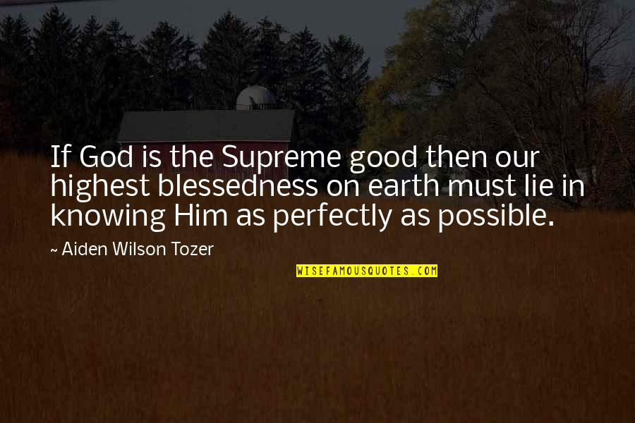 Blessedness Quotes By Aiden Wilson Tozer: If God is the Supreme good then our