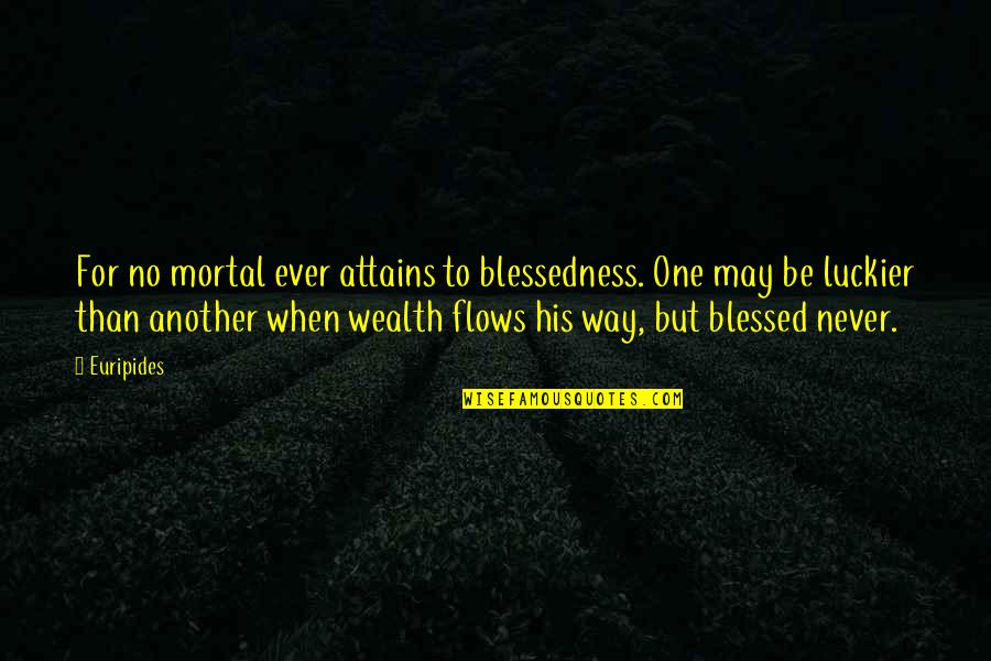 Blessedness Quotes By Euripides: For no mortal ever attains to blessedness. One