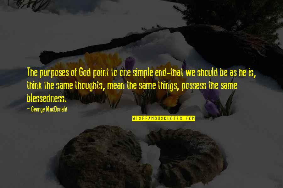 Blessedness Quotes By George MacDonald: The purposes of God point to one simple Blessedness Quotes By George MacDonald: The purposes of God point to one simple