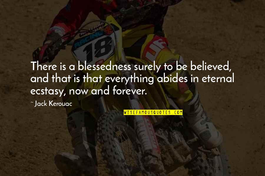 Blessedness Quotes By Jack Kerouac: There is a blessedness surely to be believed,