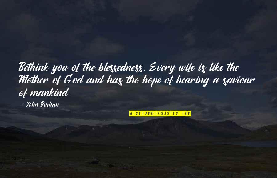 Blessedness Quotes By John Buchan: Bethink you of the blessedness. Every wife is