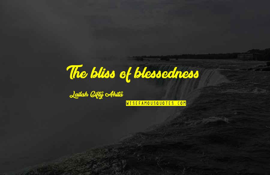 Blessedness Quotes By Lailah Gifty Akita: The bliss of blessedness!