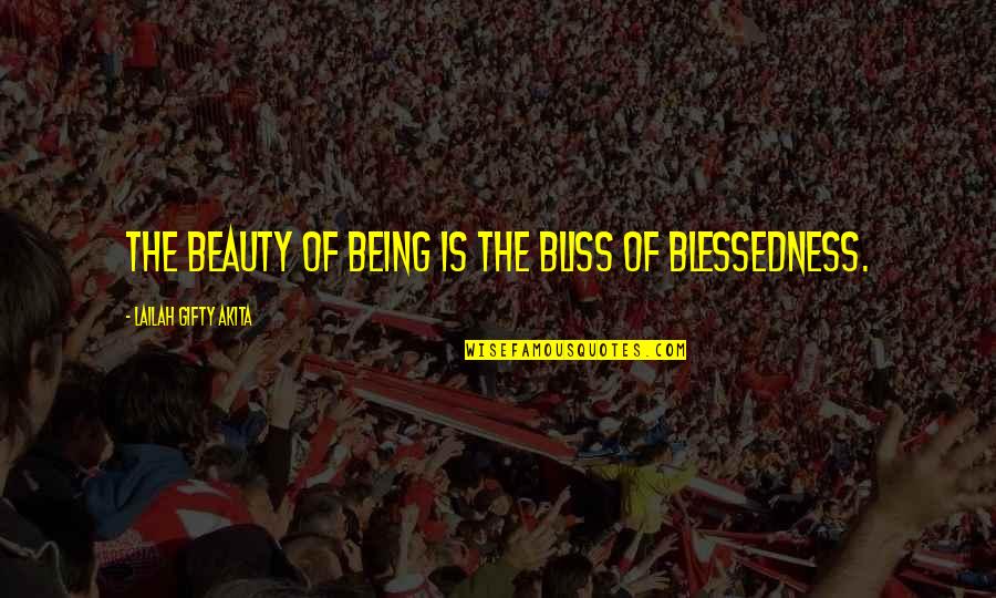 Blessedness Quotes By Lailah Gifty Akita: The beauty of being is the bliss of