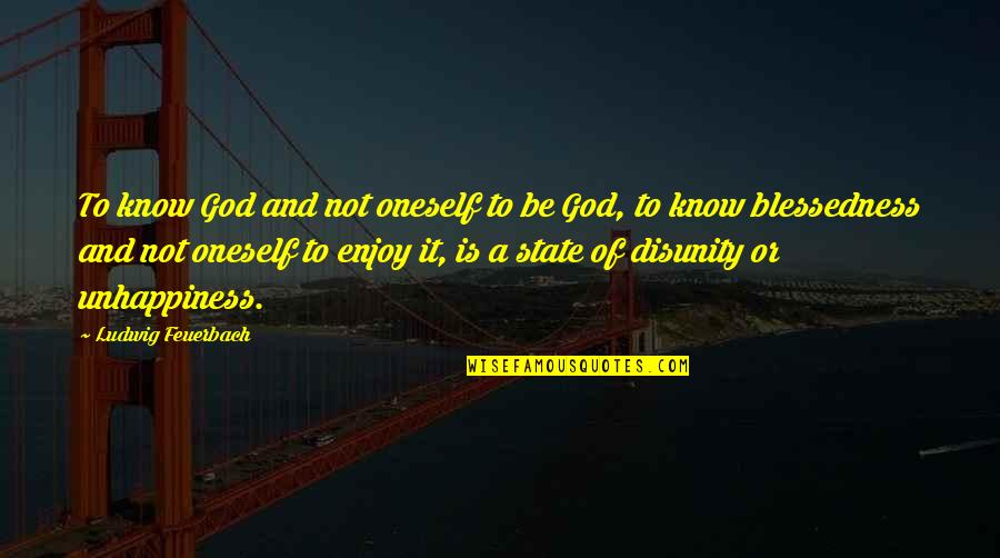 Blessedness Quotes By Ludwig Feuerbach: To know God and not oneself to be