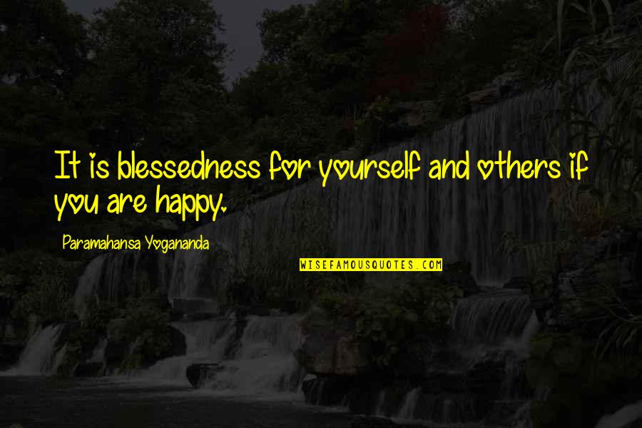 Blessedness Quotes By Paramahansa Yogananda: It is blessedness for yourself and others if