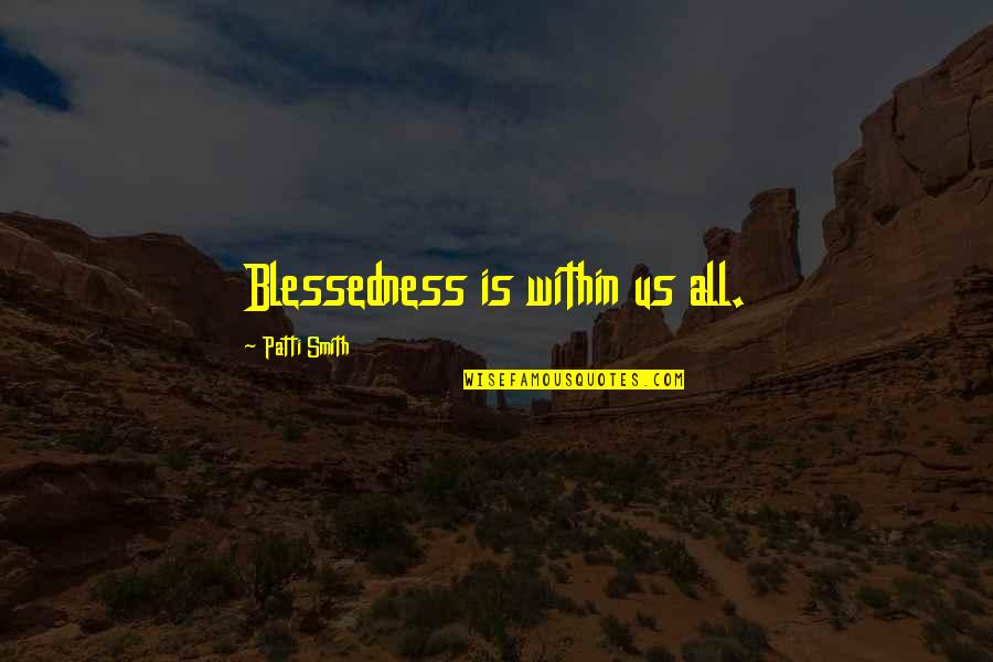Blessedness Quotes By Patti Smith: Blessedness is within us all.