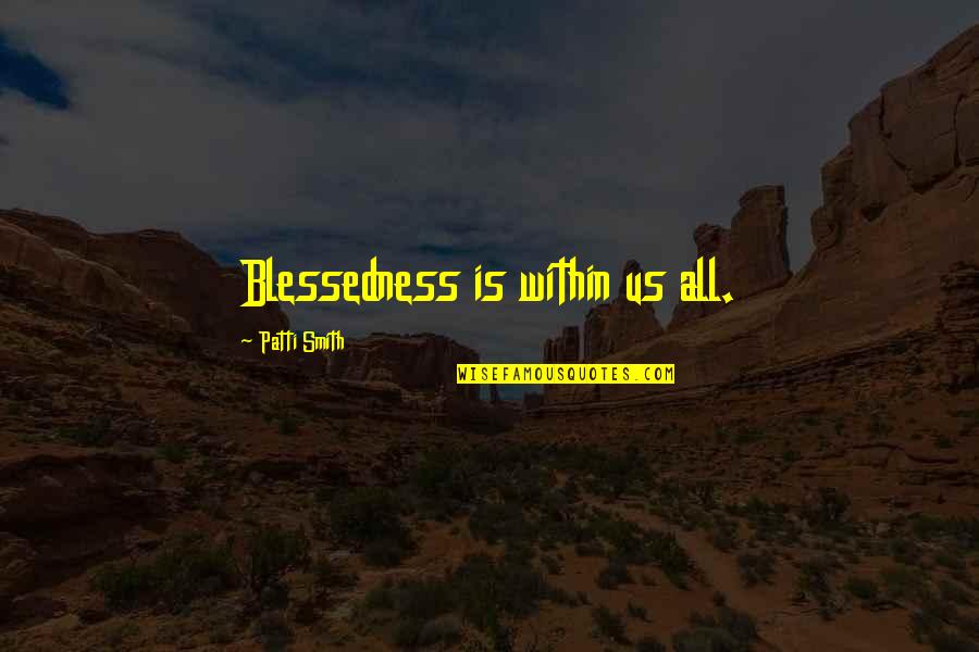 Blessedness Quotes By Patti Smith: Blessedness is within us all. Blessedness Quotes By Patti Smith: Blessedness is within us all.