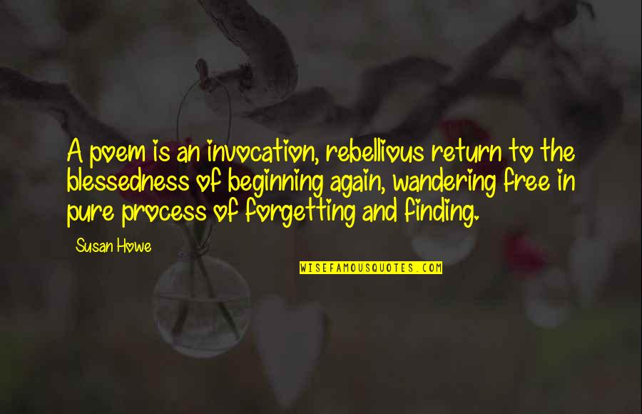 Blessedness Quotes By Susan Howe: A poem is an invocation, rebellious return to