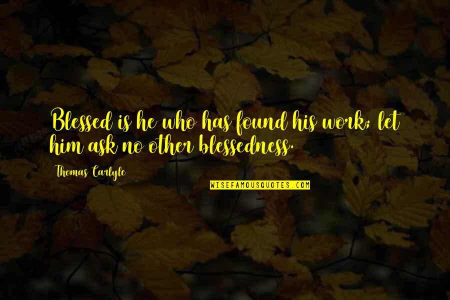 Blessedness Quotes By Thomas Carlyle: Blessed is he who has found his work;