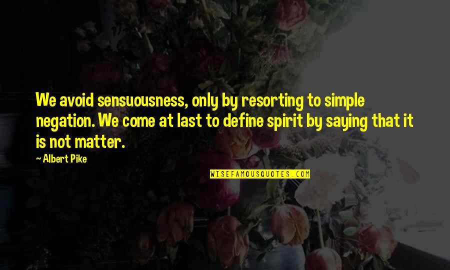 Blesserhouse Quotes By Albert Pike: We avoid sensuousness, only by resorting to simple Blesserhouse Quotes By Albert Pike: We avoid sensuousness, only by resorting to simple