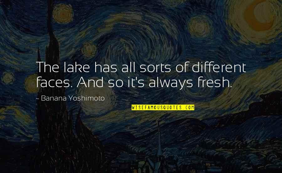Blesserhouse Quotes By Banana Yoshimoto: The lake has all sorts of different faces. Blesserhouse Quotes By Banana Yoshimoto: The lake has all sorts of different faces.