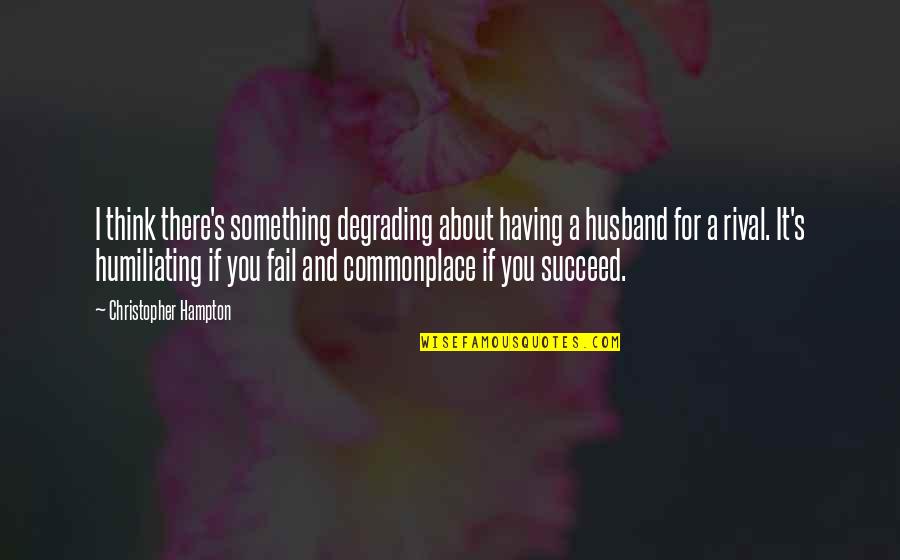 Blesserhouse Quotes By Christopher Hampton: I think there's something degrading about having a Blesserhouse Quotes By Christopher Hampton: I think there's something degrading about having a