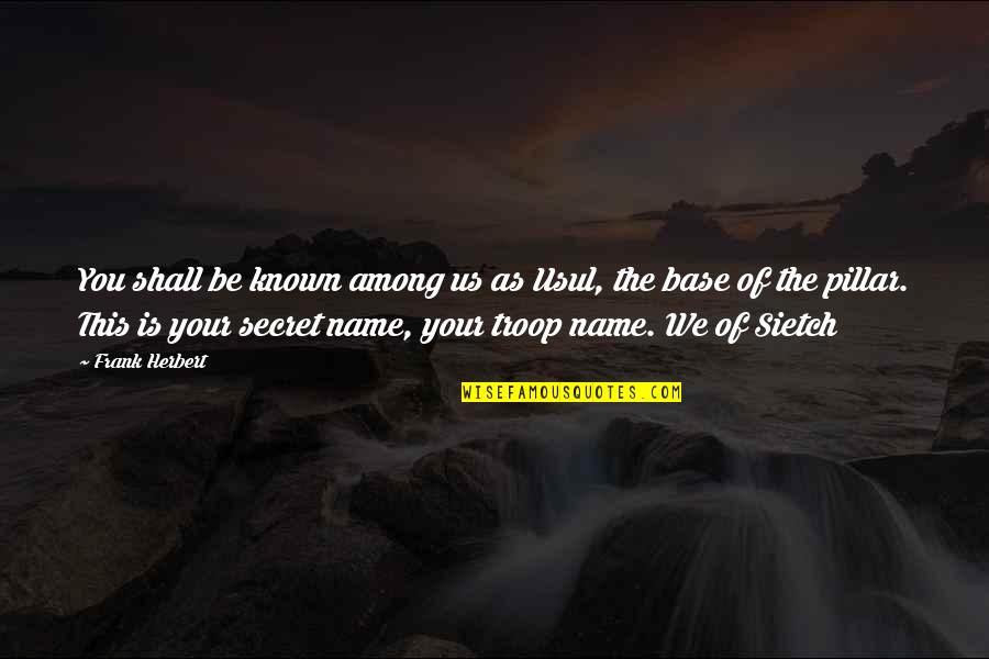Blesserhouse Quotes By Frank Herbert: You shall be known among us as Usul, Blesserhouse Quotes By Frank Herbert: You shall be known among us as Usul,
