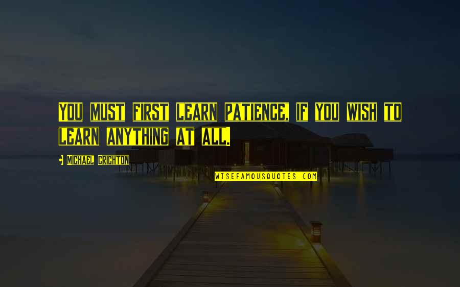 Blesseth Quotes By Michael Crichton: You must first learn patience, if you wish