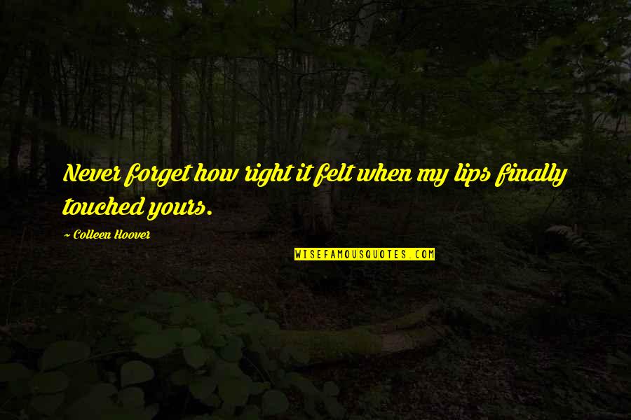 Blessie Hilgers Quotes By Colleen Hoover: Never forget how right it felt when my Blessie Hilgers Quotes By Colleen Hoover: Never forget how right it felt when my