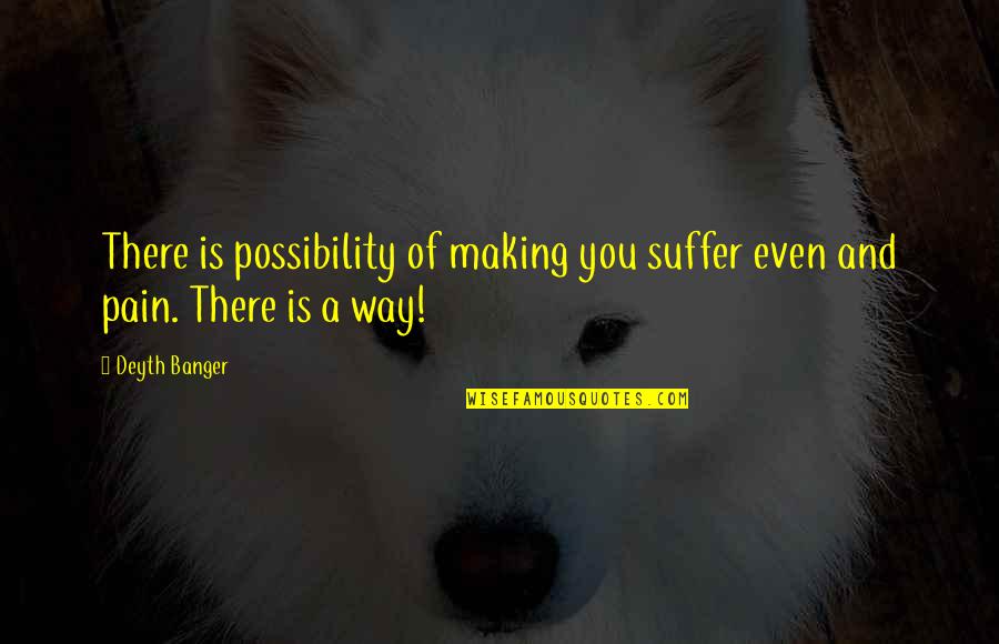 Blessie Hilgers Quotes By Deyth Banger: There is possibility of making you suffer even