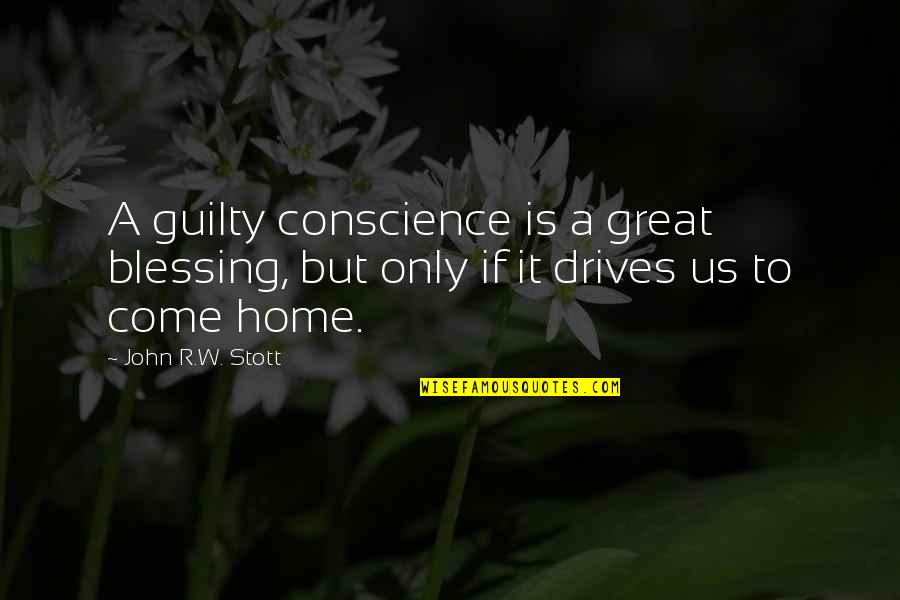 Blessing A Home Quotes By John R.W. Stott: A guilty conscience is a great blessing, but