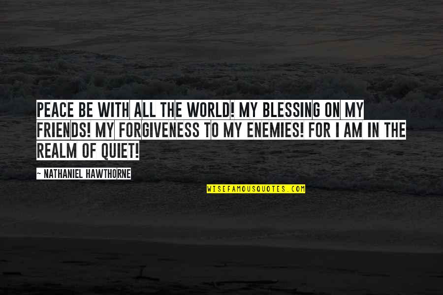 Blessing And Forgiveness Quotes By Nathaniel Hawthorne: Peace be with all the world! My blessing