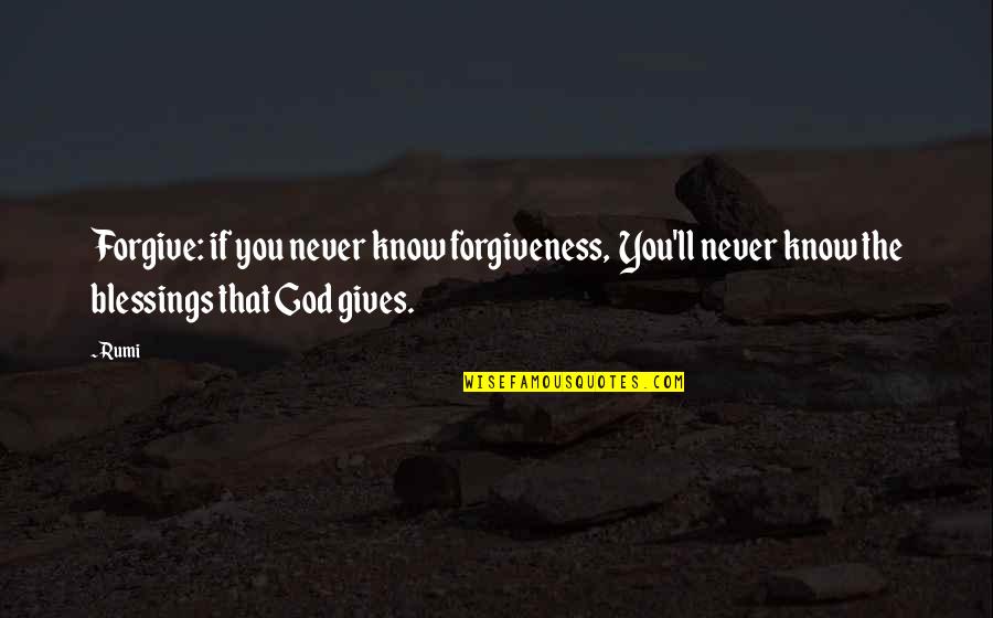 Blessing And Forgiveness Quotes By Rumi: Forgive: if you never know forgiveness, You'll never