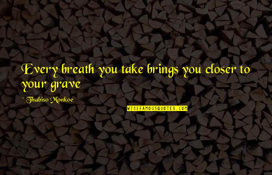 Blessing And Forgiveness Quotes By Thabiso Monkoe: Every breath you take brings you closer to