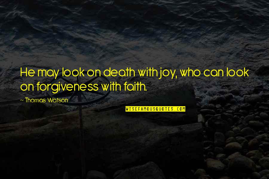Blessing And Forgiveness Quotes By Thomas Watson: He may look on death with joy, who