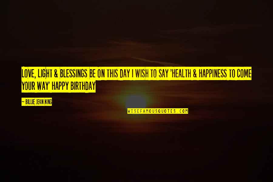 Blessing And Happy Quotes By Billie Jean King: Love, light & blessings be On this day